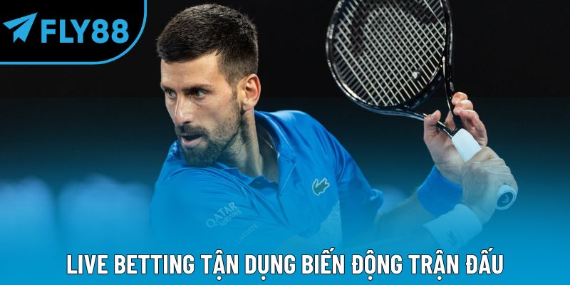 Live betting tận dụng biến động trận đấu